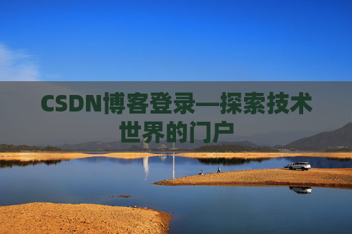 CSDN博客登录—探索技术世界的门户